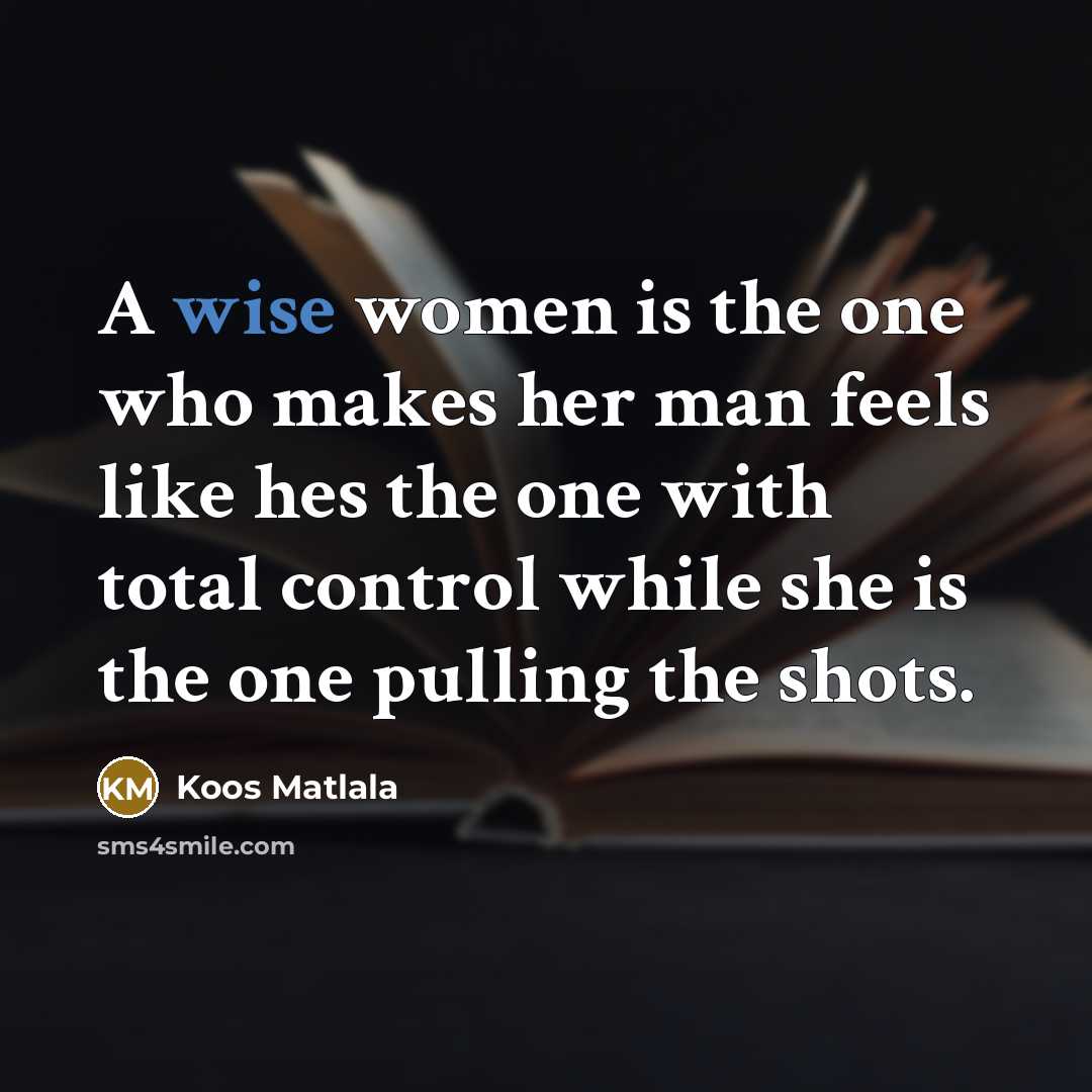 “A wise women is the one who makes her man…” quote by Koos Matlala