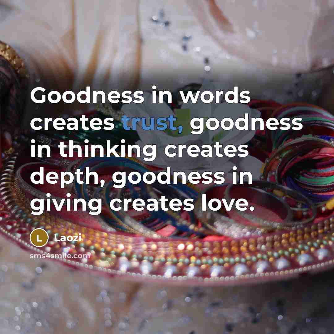 “Goodness in words creates trust, goodness in thinking creates depth,…” quote by Laozi