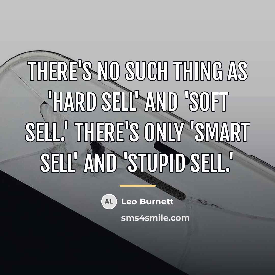 “There's no such thing as 'hard sell' and 'soft sell.'…” quote by Leo Burnett