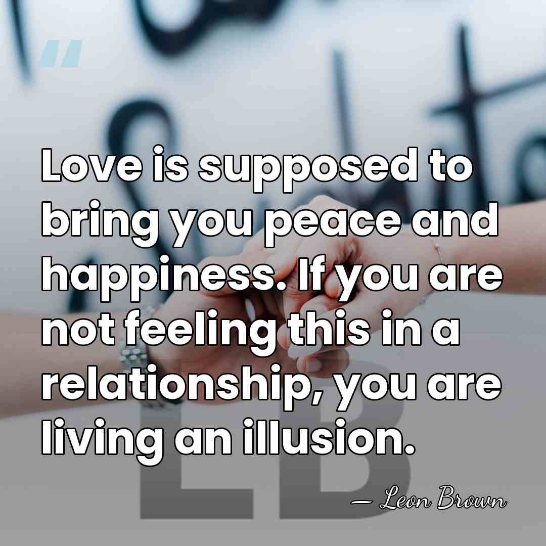 Love is supposed to bring you peace and happiness. If you are&hellip; - Leon Brown