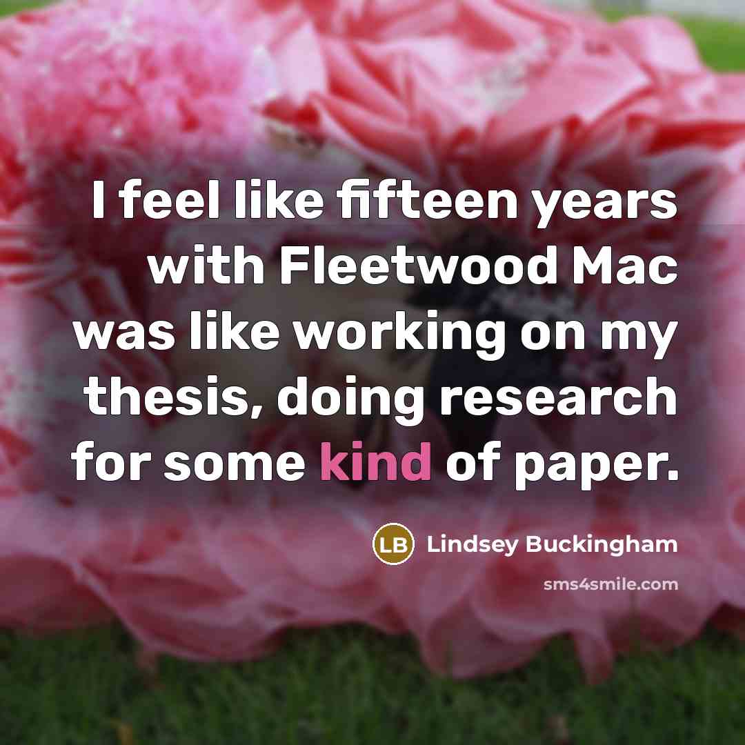 “I feel like fifteen years with Fleetwood Mac was like…” quote by Lindsey Buckingham