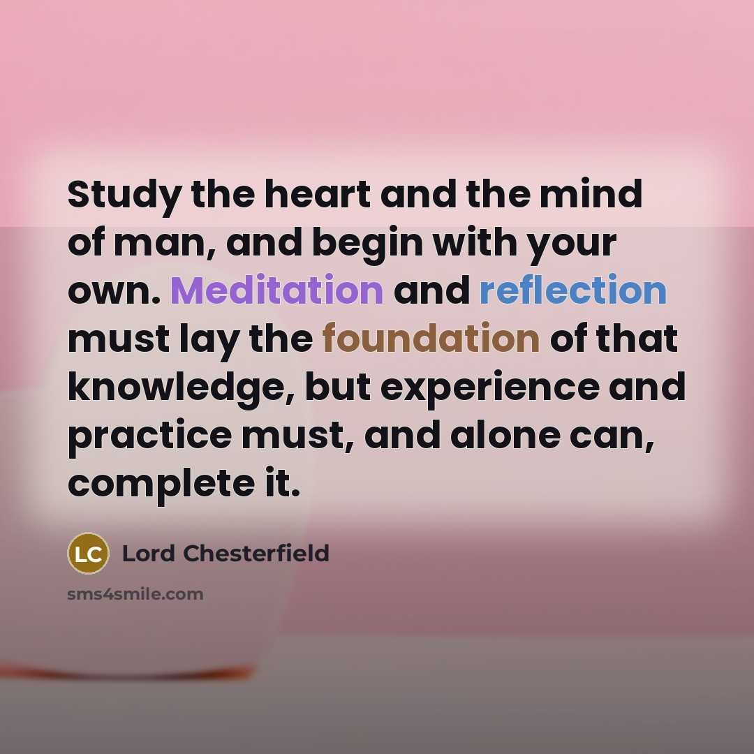 “Study the heart and the mind of man, and begin…” quote by Lord Chesterfield