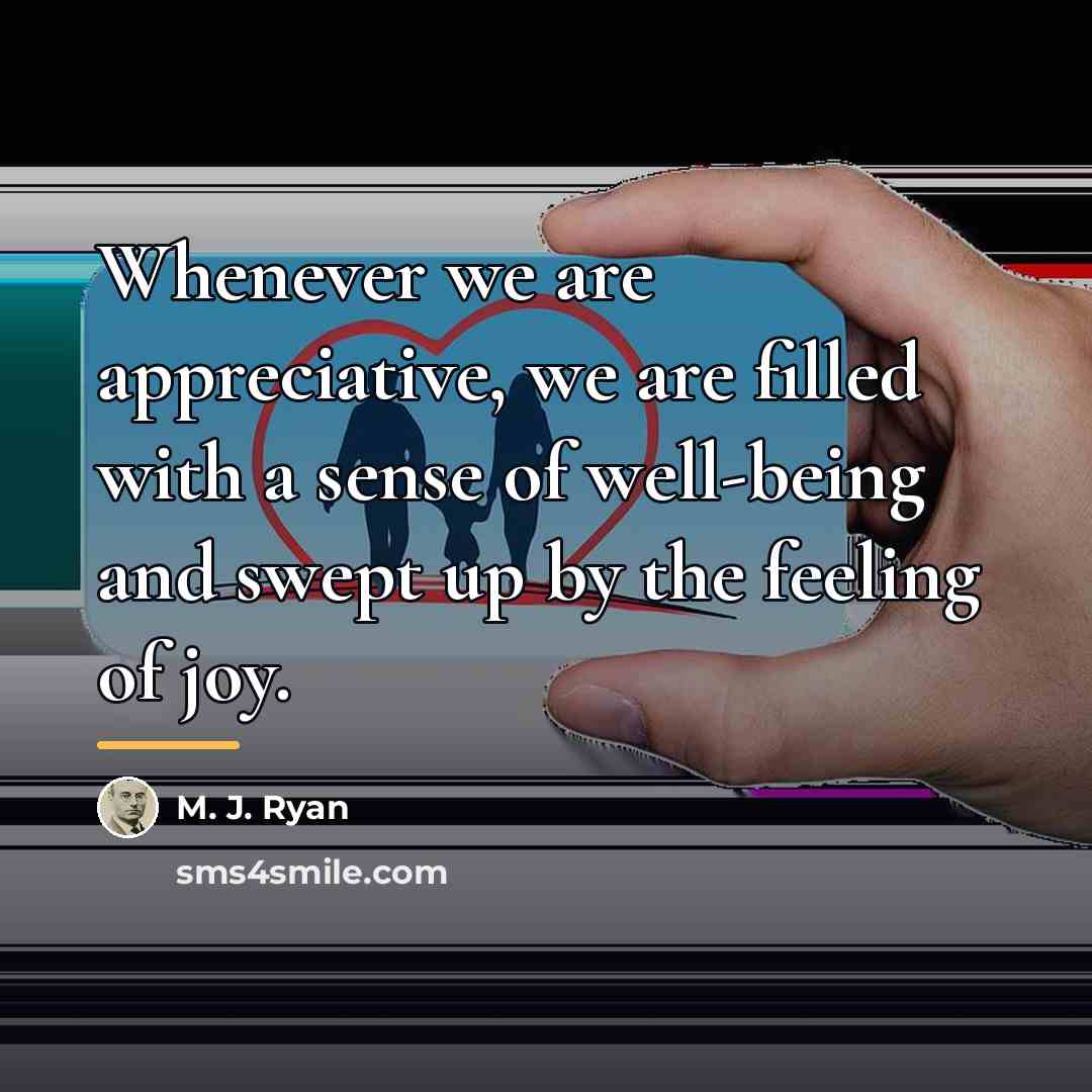 “Whenever we are appreciative, we are filled with a sense…” quote by M. J. Ryan