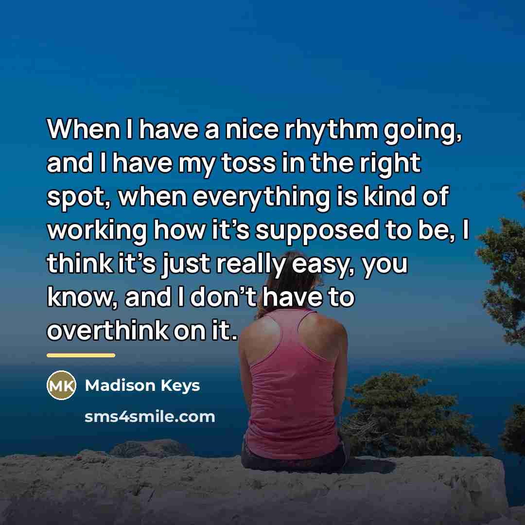 “When I have a nice rhythm going, and I have…” quote by Madison Keys