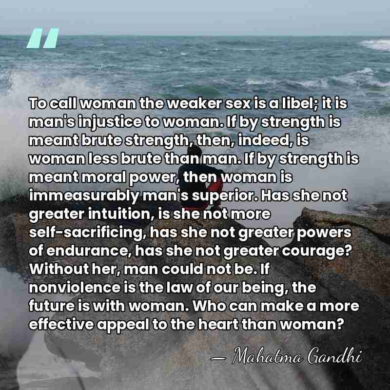To call woman the weaker sex is a libel; it is man's&hellip; - Mahatma Gandhi