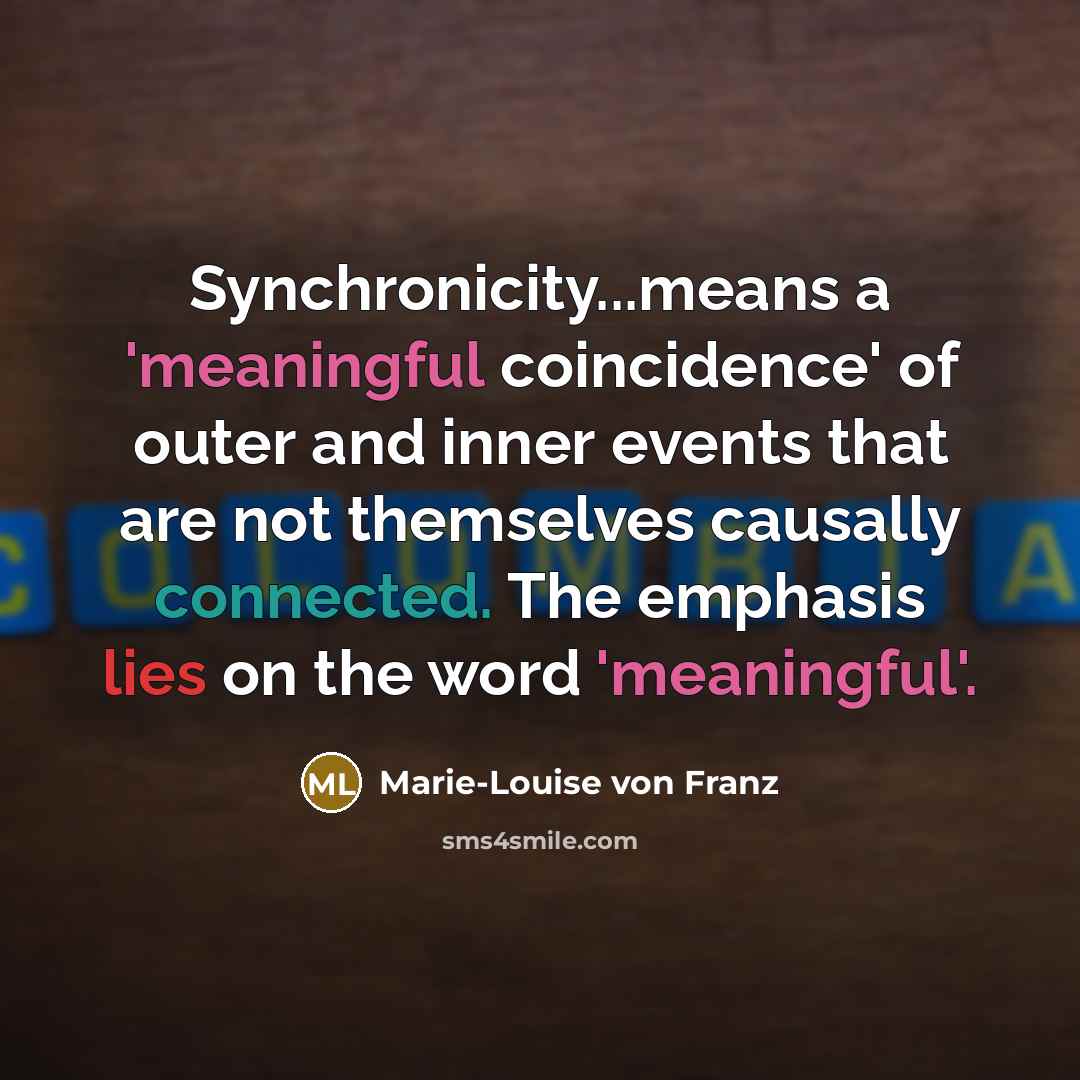 “Synchronicity...means a 'meaningful coincidence' of outer and inner events that…” quote by Marie-Louise von Franz