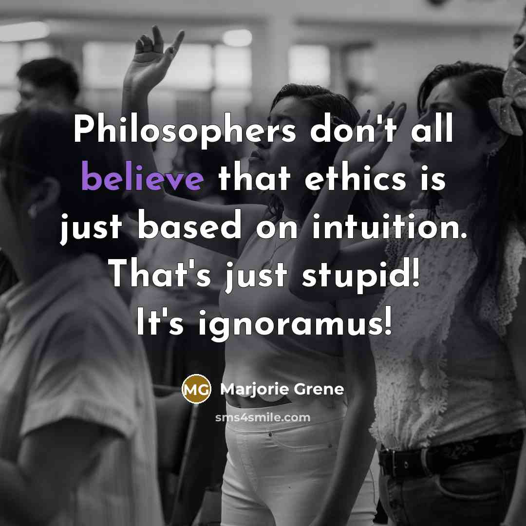 “Philosophers don't all believe that ethics is just based on…” quote by Marjorie Grene