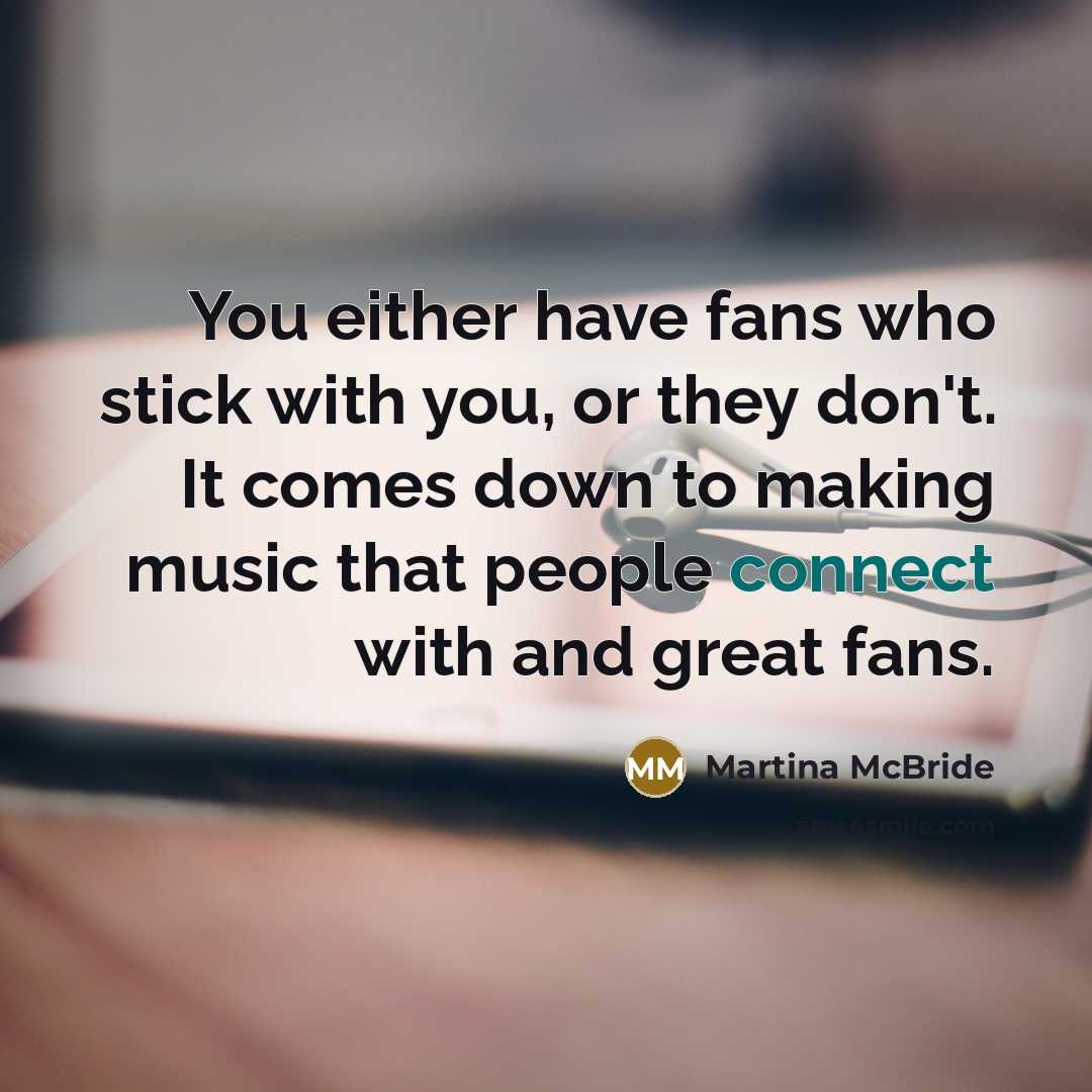 “You either have fans who stick with you, or they…” quote by Martina McBride