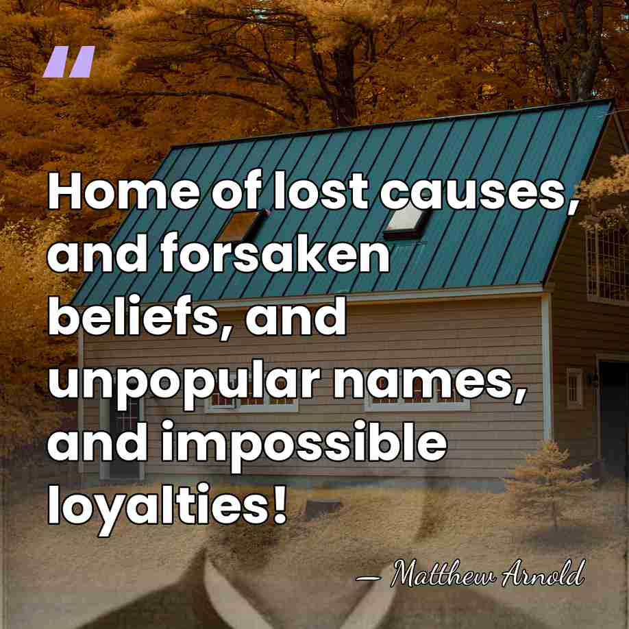 Home of lost causes, and forsaken beliefs, and unpopular names, and impossible&hellip; - Matthew Arnold