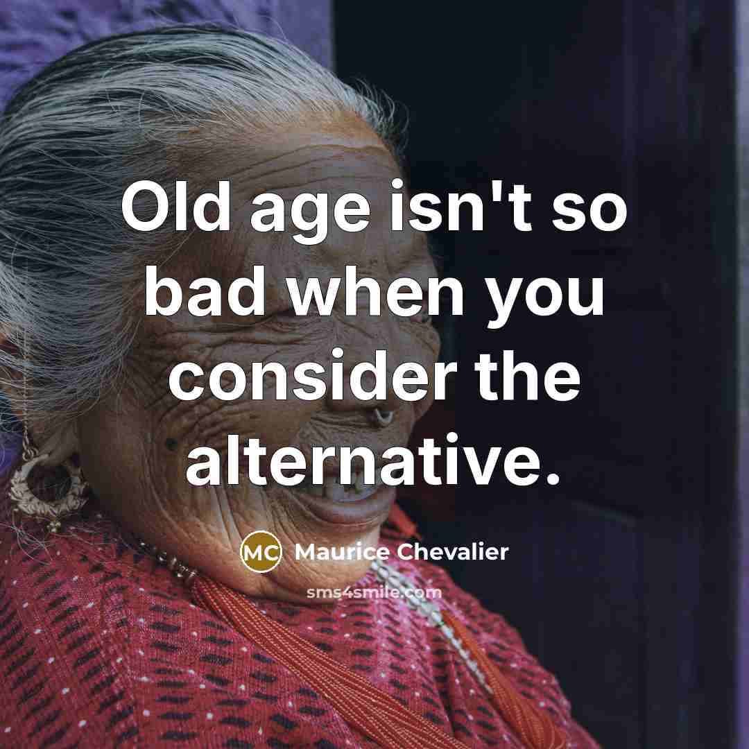 “Old age isn't so bad when you consider the alternative.…” quote by Maurice Chevalier
