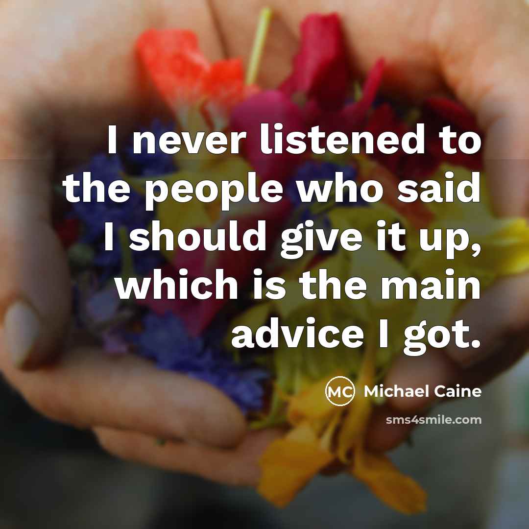 “I never listened to the people who said I should…” quote by Michael Caine