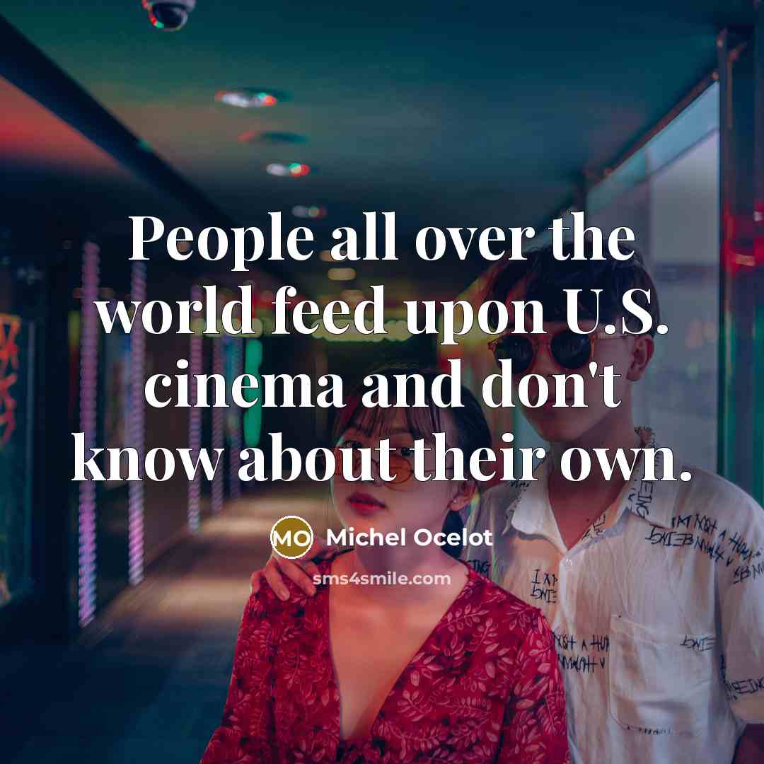 “People all over the world feed upon U.S. cinema and…” quote by Michel Ocelot