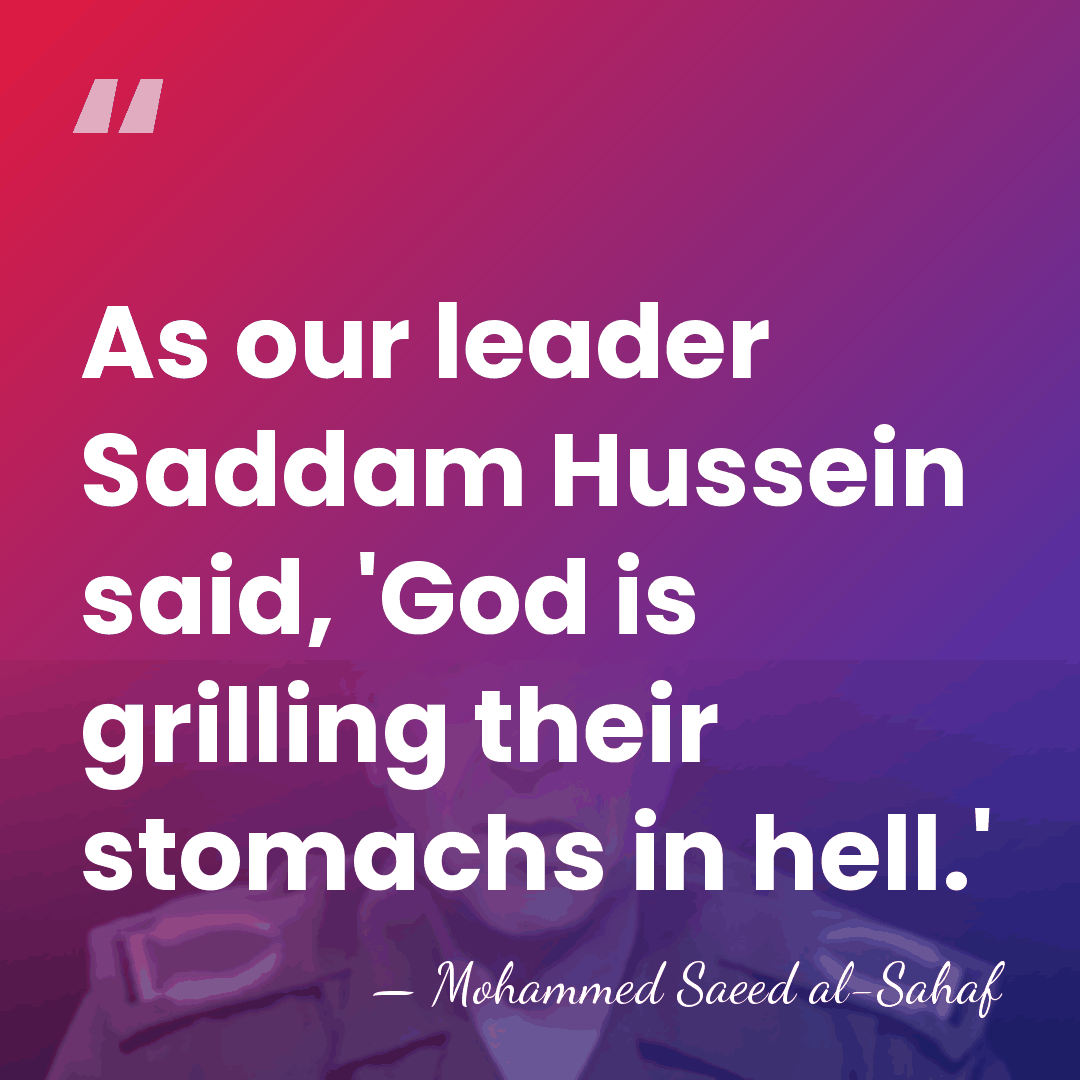 As our leader Saddam Hussein said, 'God is grilling their stomachs in&hellip; - Mohammed Saeed al-Sahaf