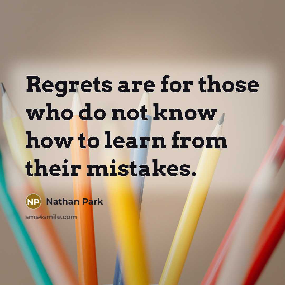 “Regrets are for those who do not know how to…” quote by Nathan Park