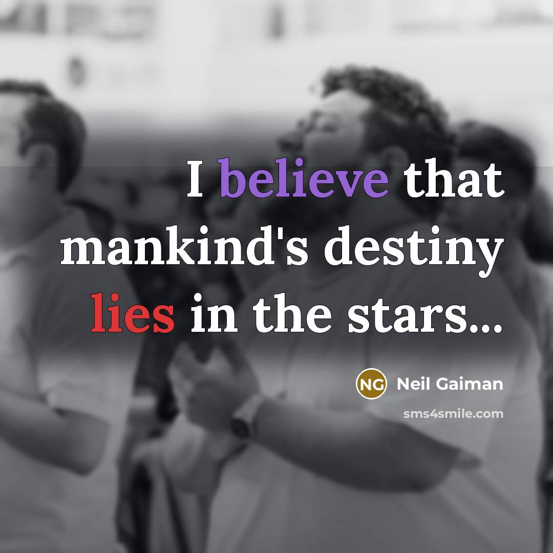 “I believe that mankind's destiny lies in the stars...…” quote by Neil Gaiman