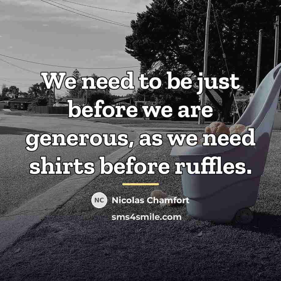 “We need to be just before we are generous, as…” quote by Nicolas Chamfort