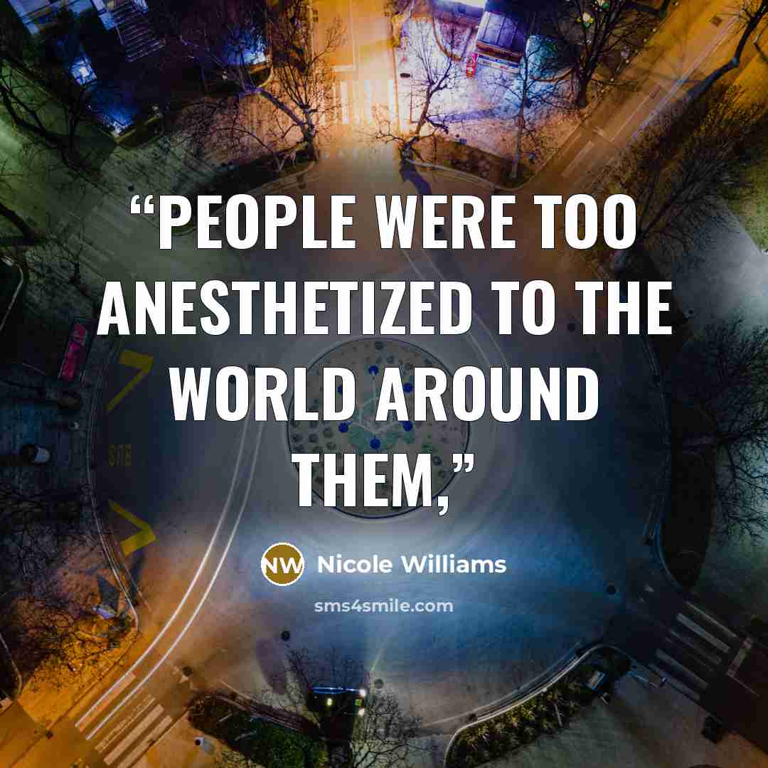 “People were too anesthetized to the world around them,” quote by Nicole Williams