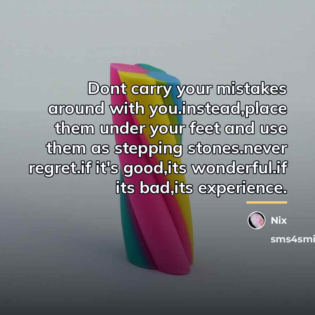 “Dont carry your mistakes around with you.instead,place them under your…” quote by Nix