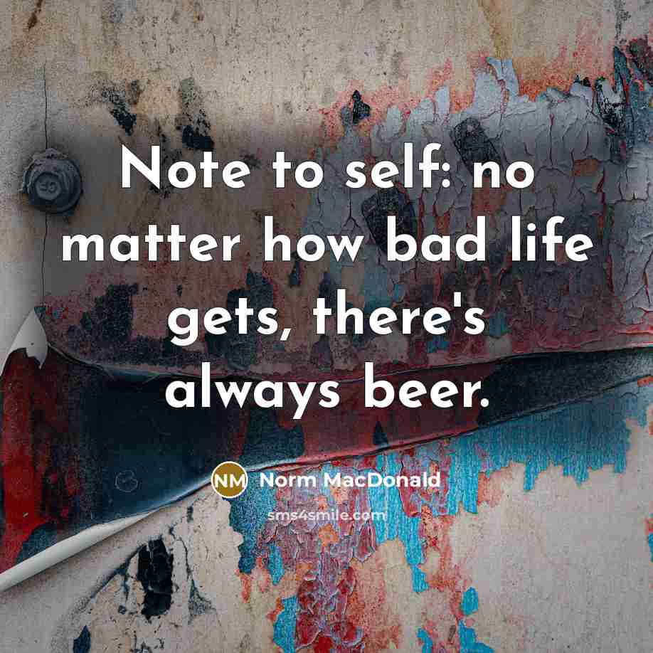 “Note to self: no matter how bad life gets, there's…” quote by Norm MacDonald