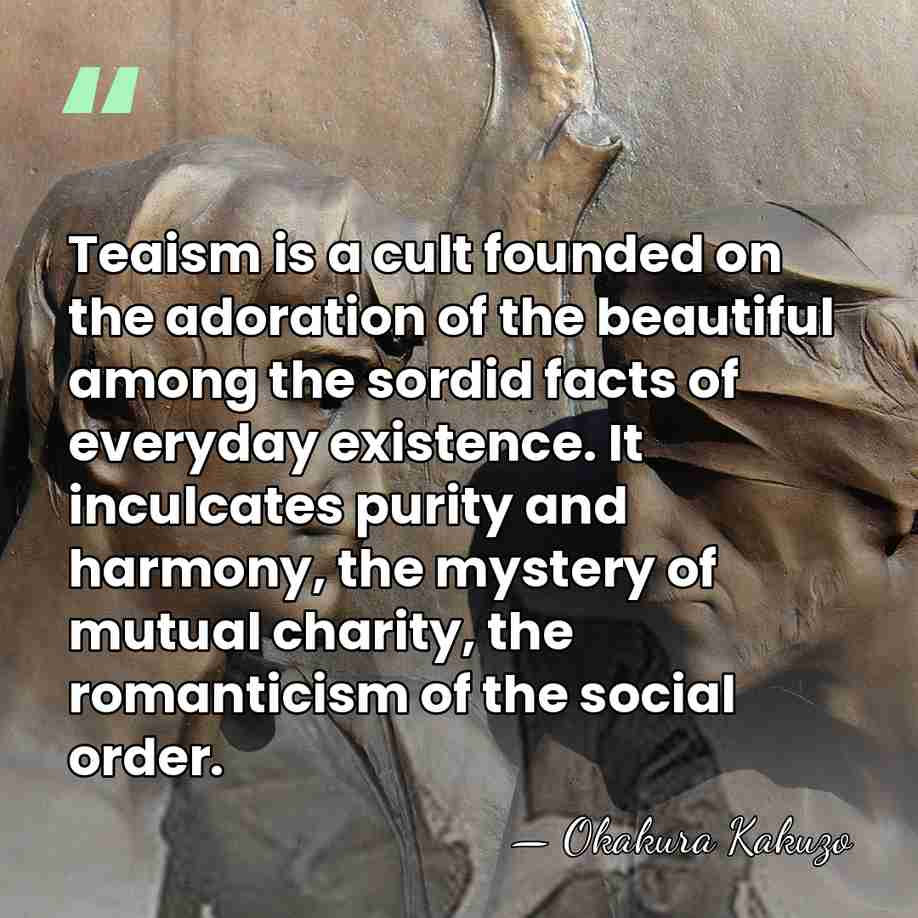 Teaism is a cult founded on the adoration of the beautiful among&hellip; - Okakura Kakuzo