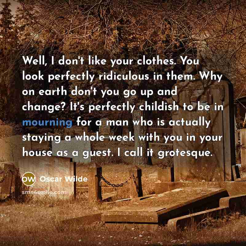 “Well, I don't like your clothes. You look perfectly ridiculous…” quote by Oscar Wilde