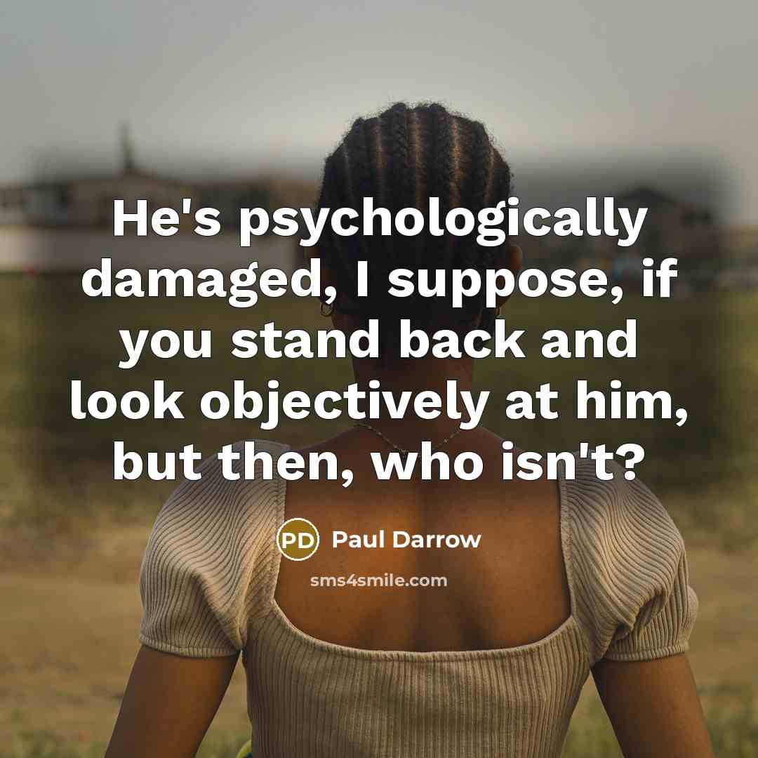 “He's psychologically damaged, I suppose, if you stand back and…” quote by Paul Darrow