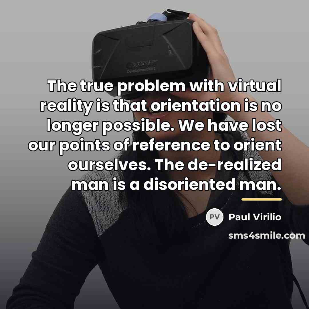 “The true problem with virtual reality is that orientation is…” quote by Paul Virilio