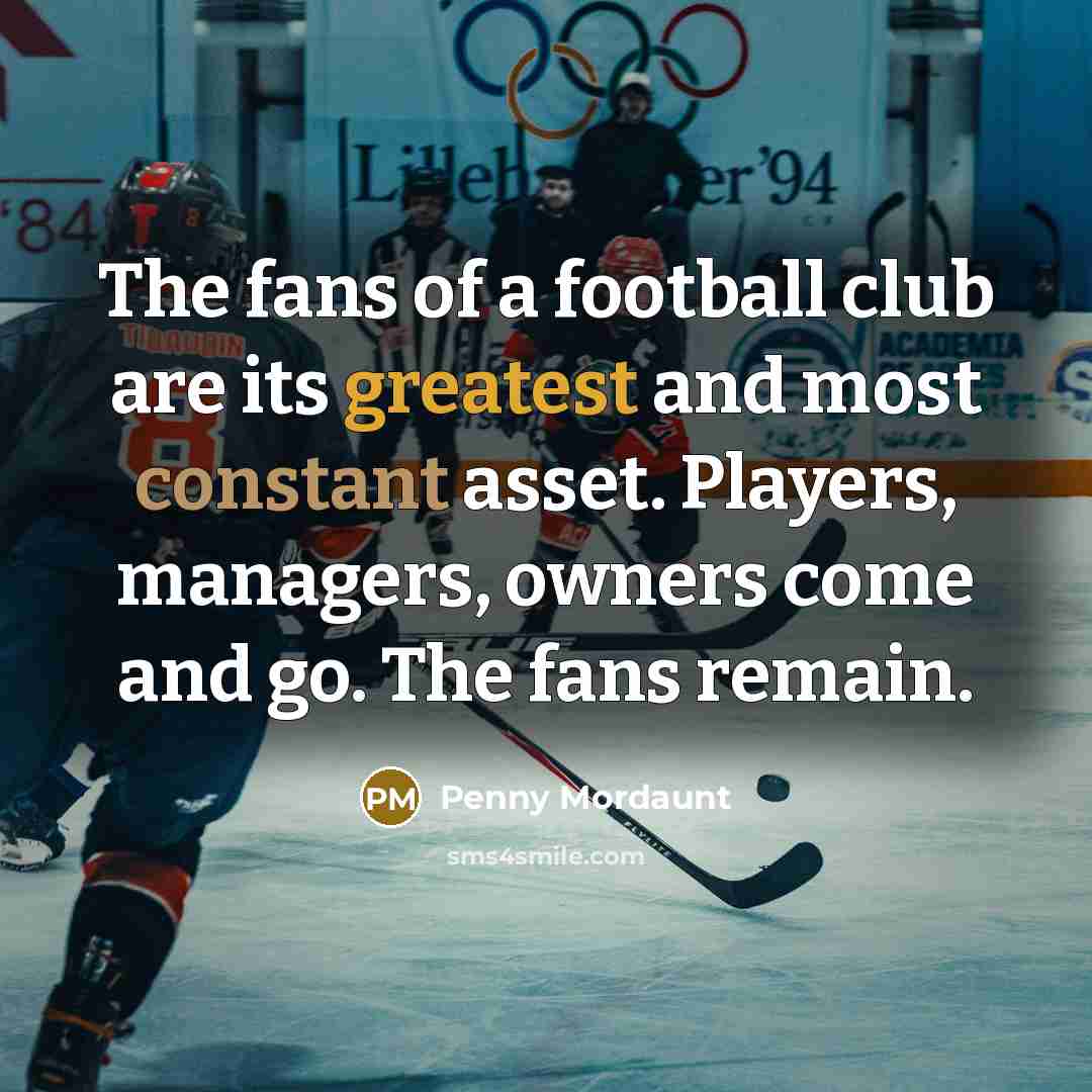 “The fans of a football club are its greatest and…” quote by Penny Mordaunt