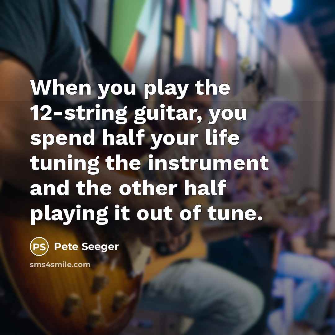 “When you play the 12-string guitar, you spend half your…” quote by Pete Seeger