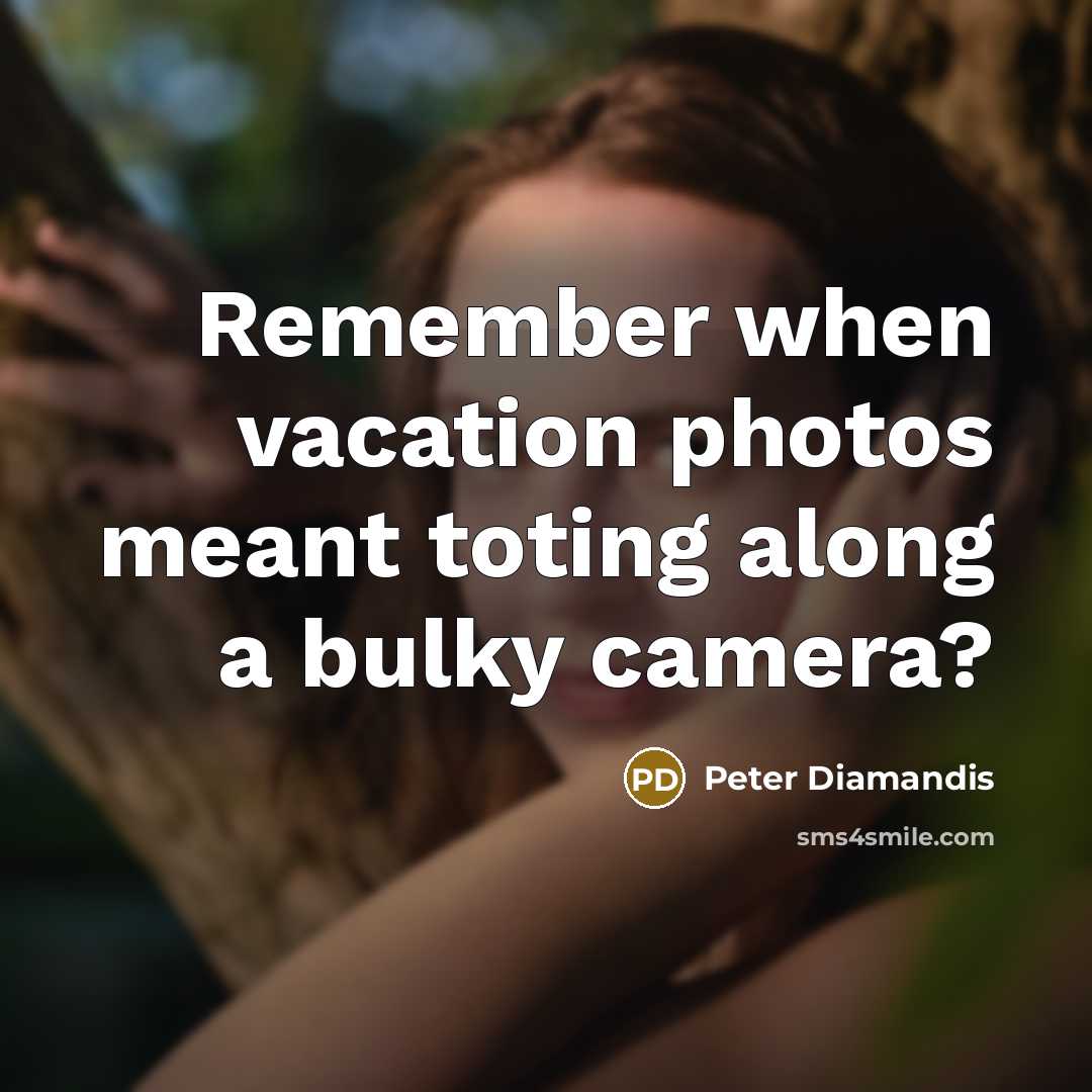 “Remember when vacation photos meant toting along a bulky camera?…” quote by Peter Diamandis