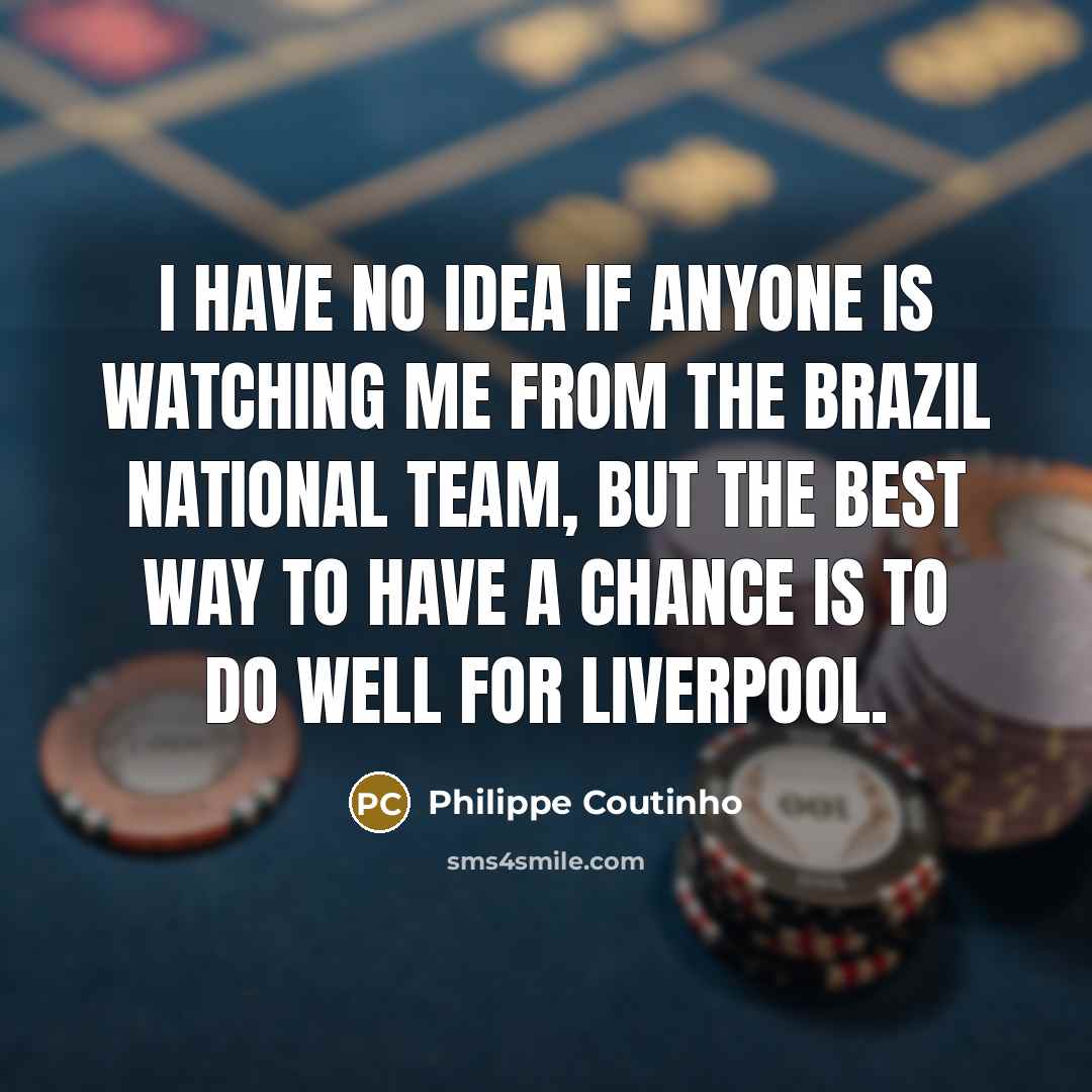 “I have no idea if anyone is watching me from…” quote by Philippe Coutinho