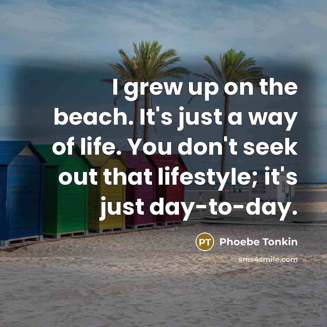 “I grew up on the beach. It's just a way…” quote by Phoebe Tonkin