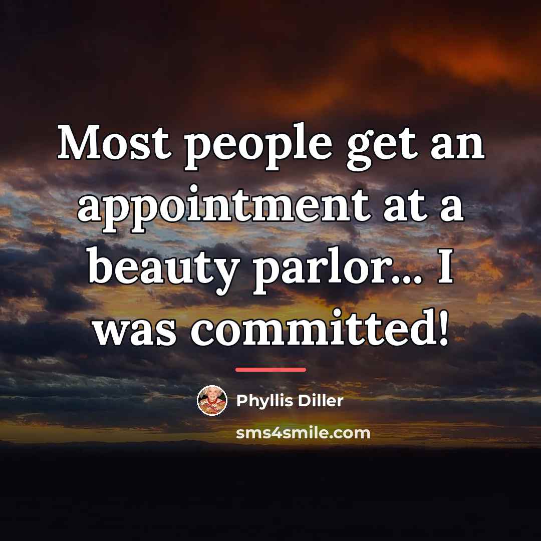 “Most people get an appointment at a beauty parlor... I…” quote by Phyllis Diller