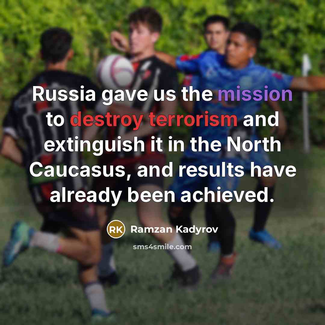 “Russia gave us the mission to destroy terrorism and extinguish…” quote by Ramzan Kadyrov