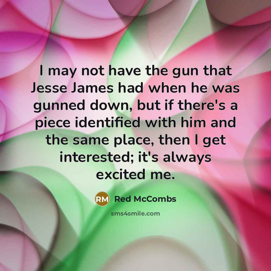 “I may not have the gun that Jesse James had…” quote by Red McCombs