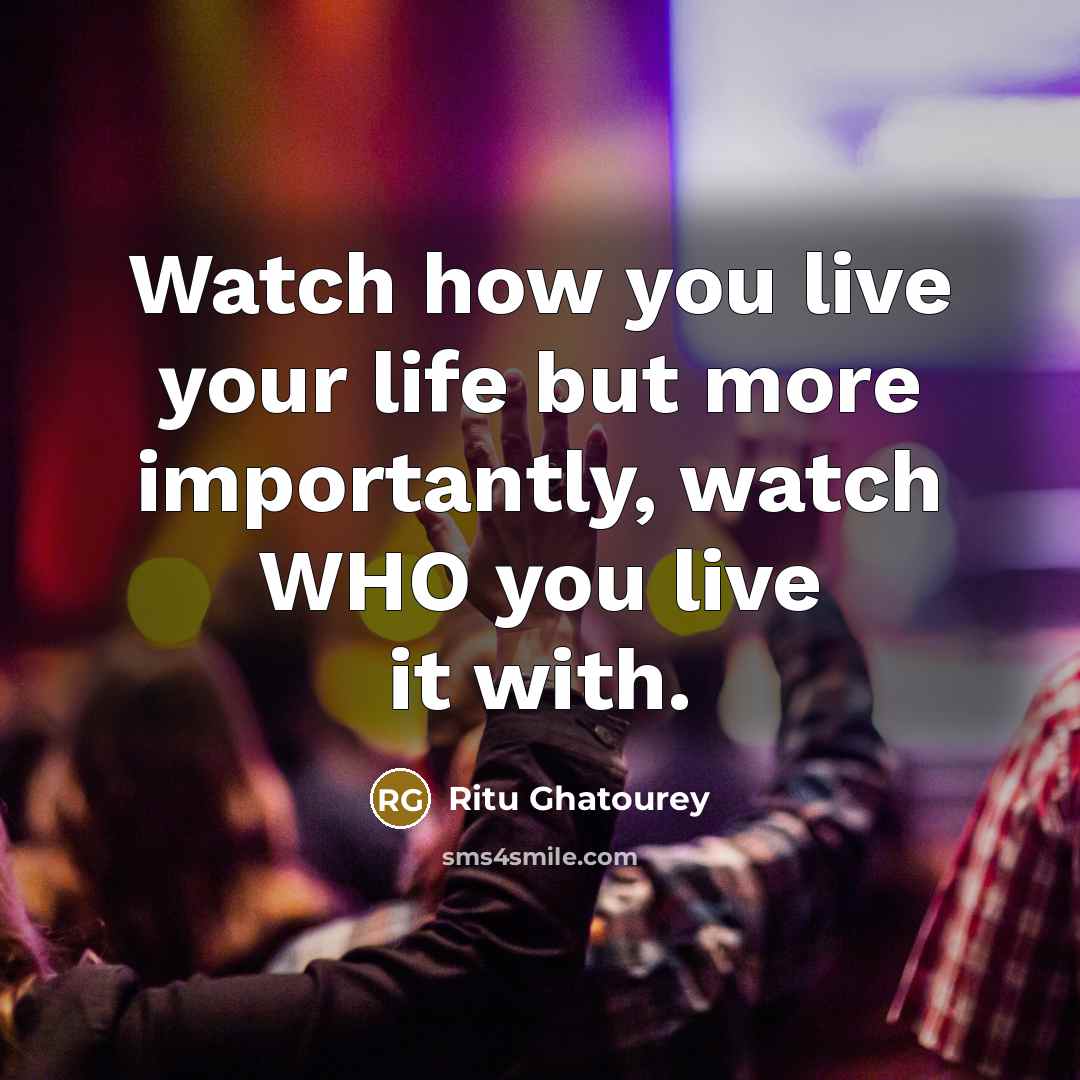 “Watch how you live your life but more importantly, watch…” quote by Ritu Ghatourey