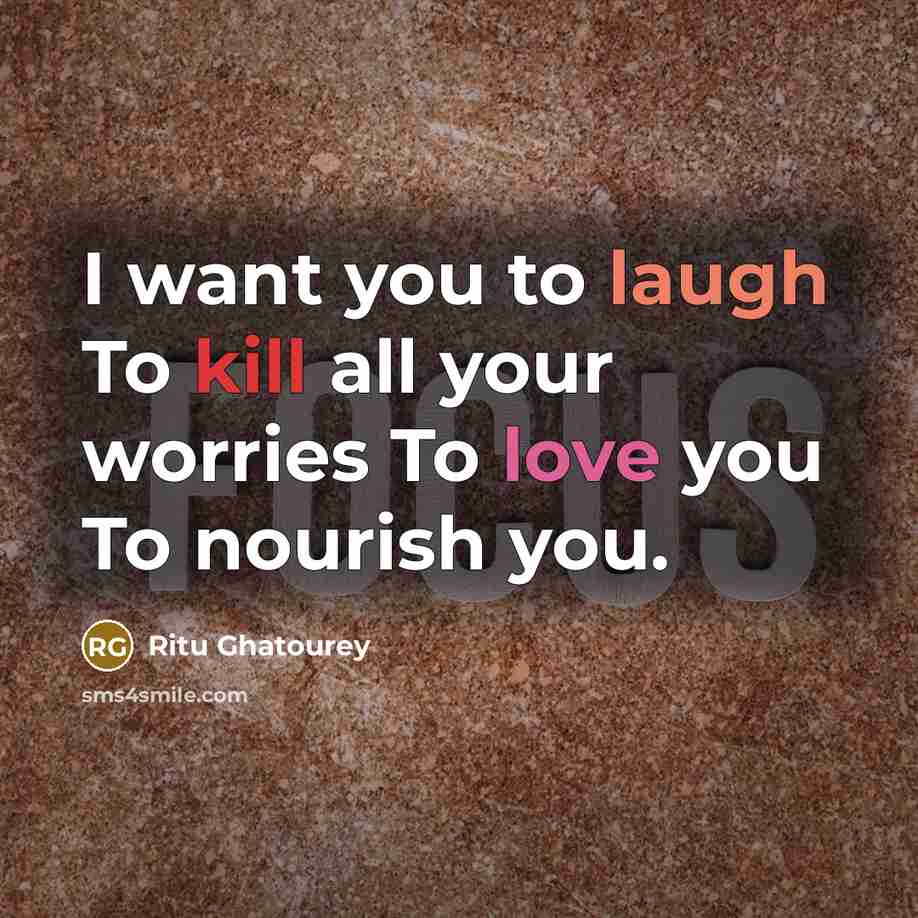 “I want you to laugh To kill all your worries…” quote by Ritu Ghatourey