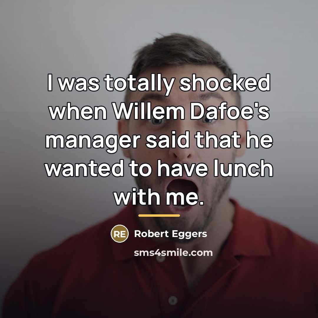 “I was totally shocked when Willem Dafoe's manager said that…” quote by Robert Eggers