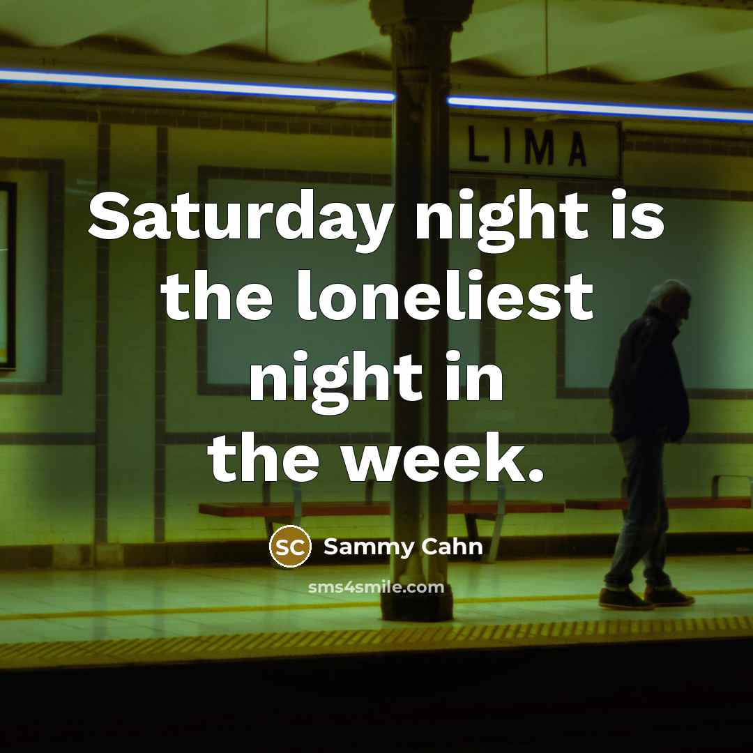 “Saturday night is the loneliest night in the week.…” quote by Sammy Cahn