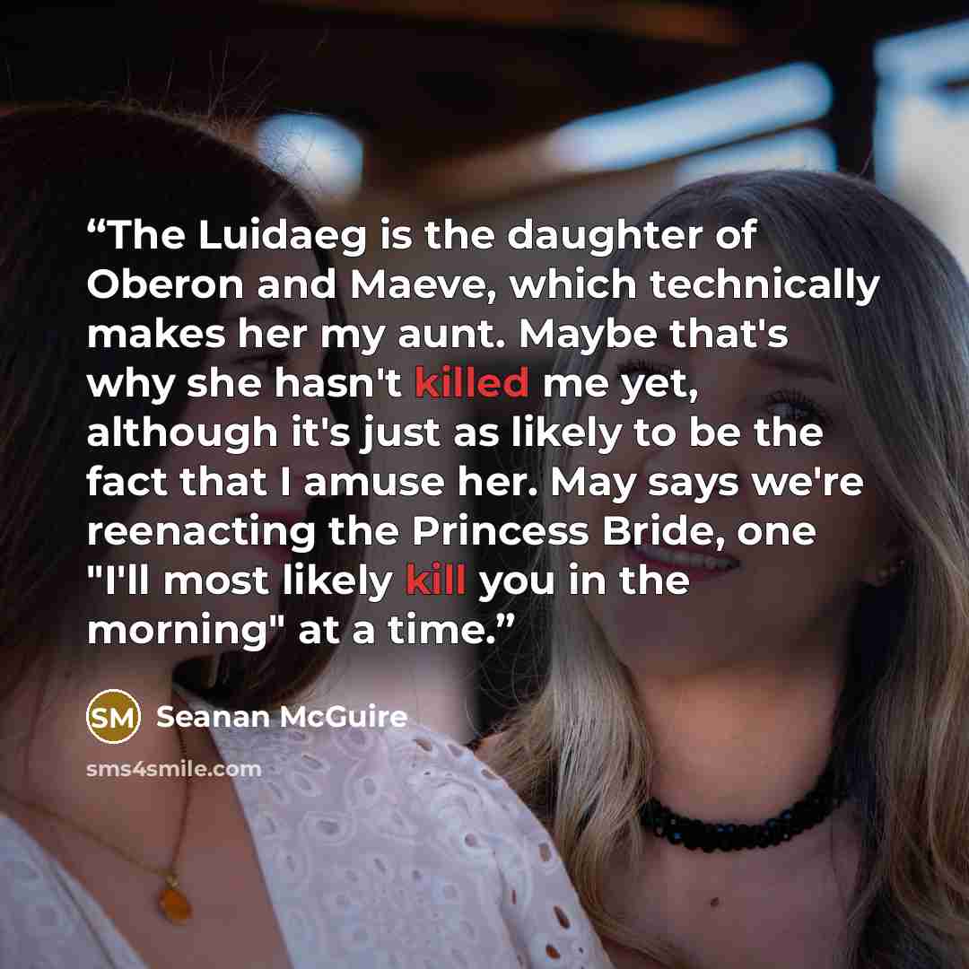 “The Luidaeg is the daughter of Oberon and Maeve, which technically makes her my aunt. Maybe that's why she hasn't killed me yet, although it's just as likely to be the fact that I amuse her. May says we're reenacting the Princess Bride, one "I'll most likely kill you in the morning" at a time.” quote by Seanan McGuire