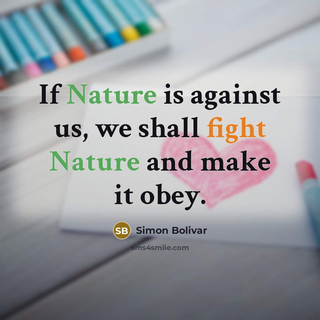 “If Nature is against us, we shall fight Nature and…” quote by Simon Bolivar