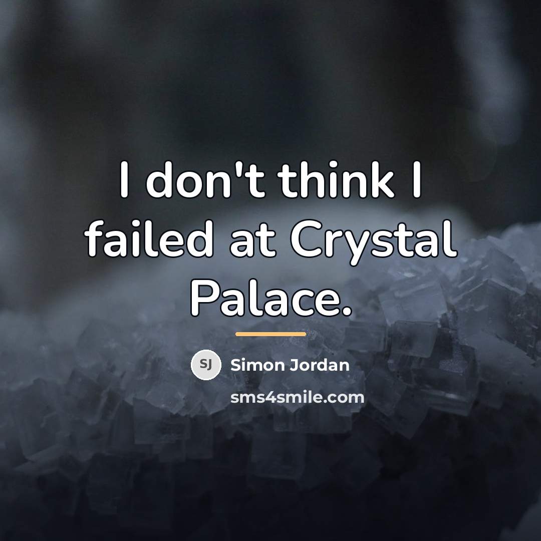 “I don't think I failed at Crystal Palace.…” quote by Simon Jordan