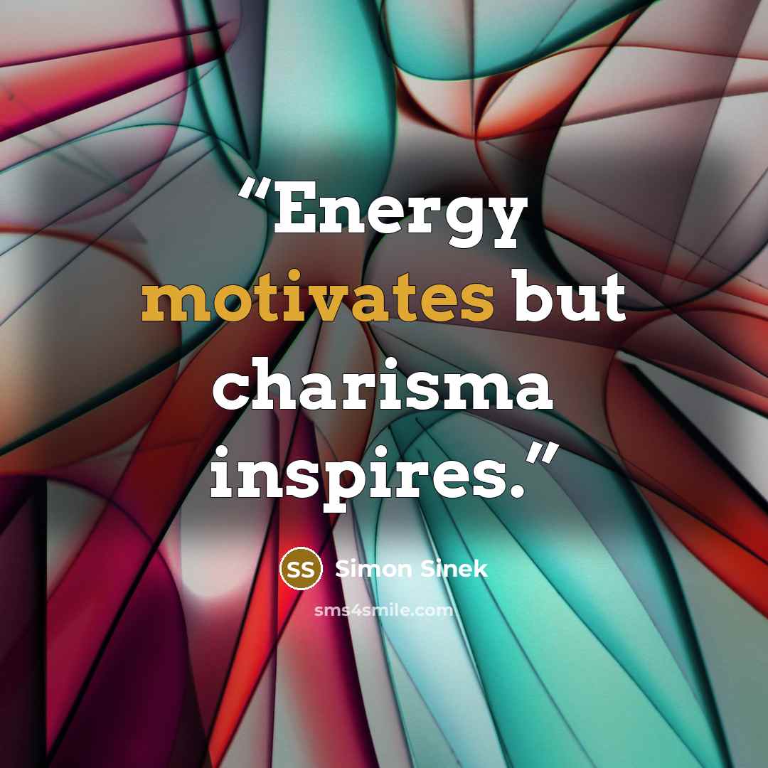 “Energy motivates but charisma inspires.” quote by Simon Sinek