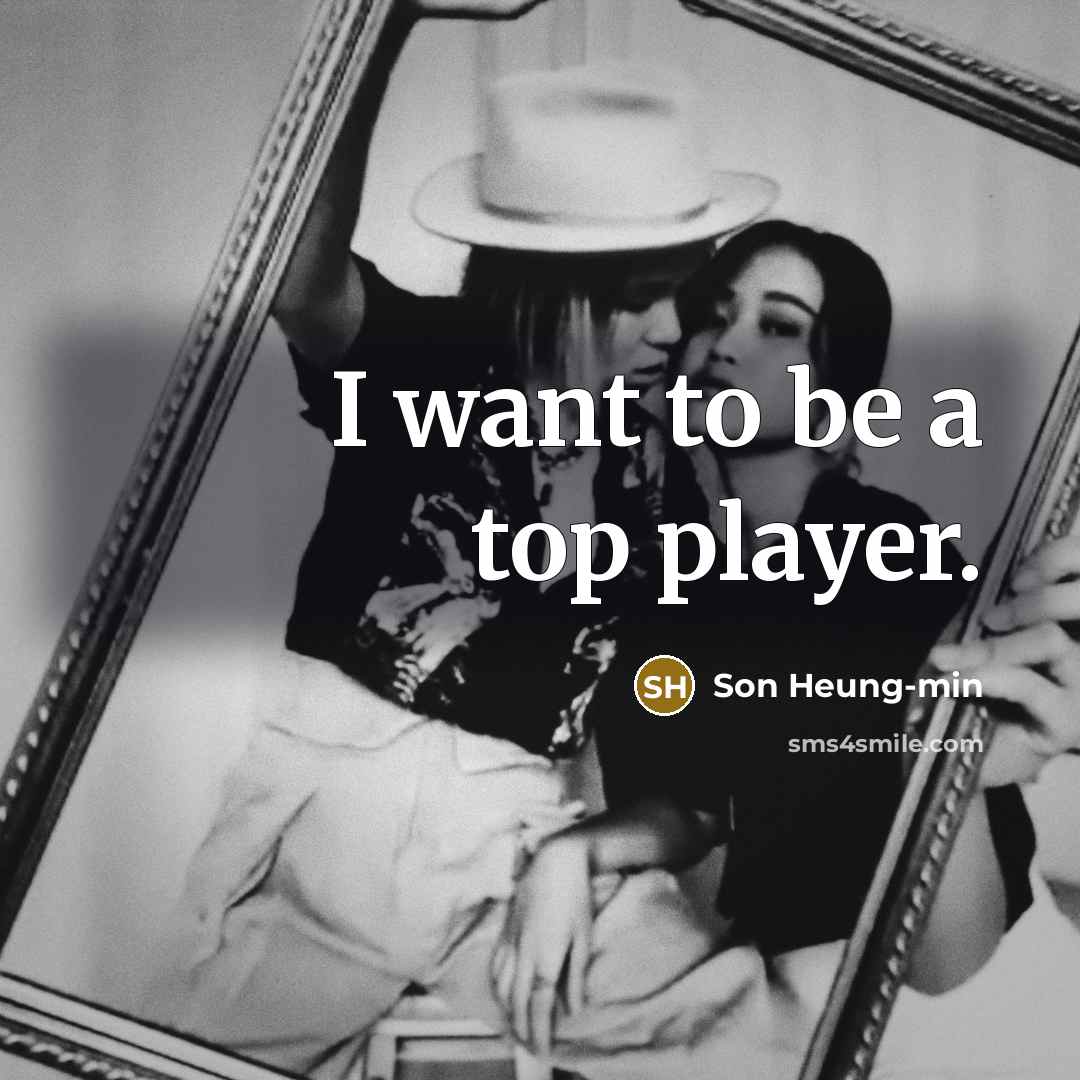 “I want to be a top player.…” quote by Son Heung-min