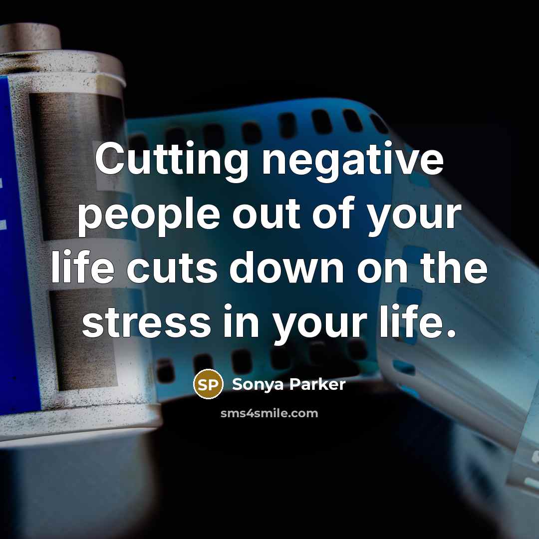 “Cutting negative people out of your life cuts down on…” quote by Sonya Parker