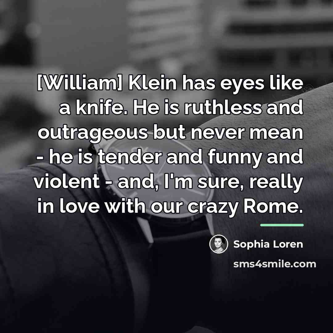 “[William] Klein has eyes like a knife. He is ruthless…” quote by Sophia Loren