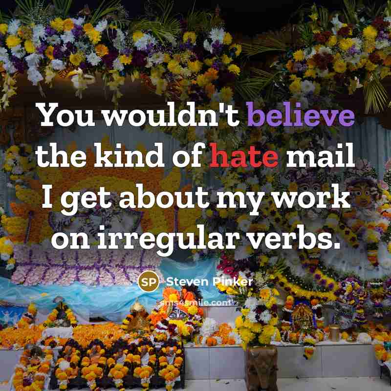 “You wouldn't believe the kind of hate mail I get…” quote by Steven Pinker