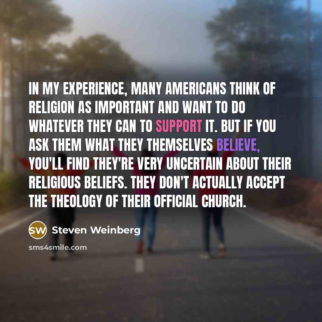 “In my experience, many Americans think of religion as important…” quote by Steven Weinberg