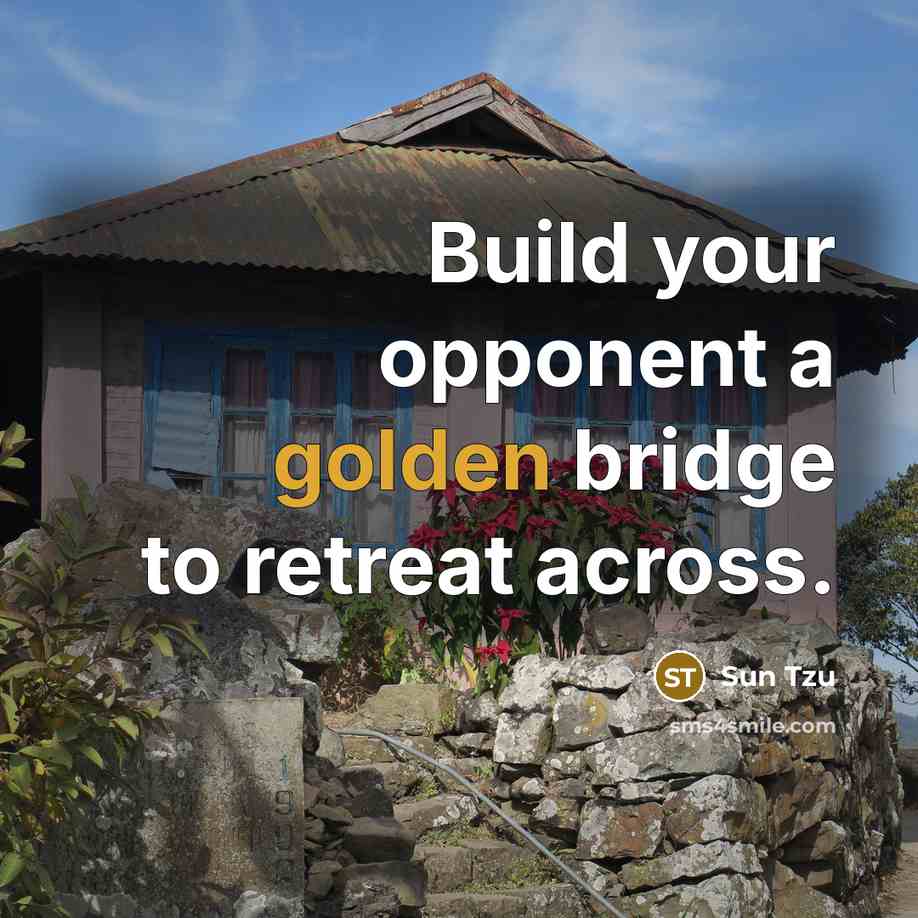 “Build your opponent a golden bridge to retreat across.…” quote by Sun Tzu