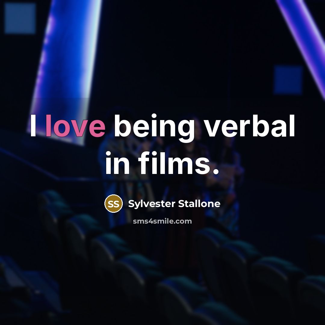 “I love being verbal in films.…” quote by Sylvester Stallone